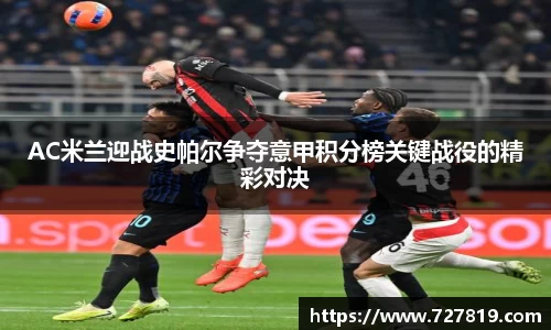 AC米兰迎战史帕尔争夺意甲积分榜关键战役的精彩对决